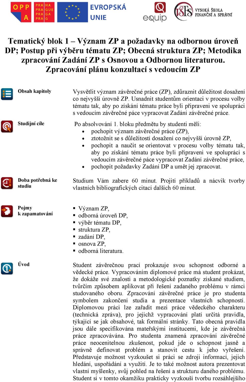 Usnadnit studentům orientaci v procesu volby tématu tak, aby po získání tématu práce byli připraveni ve spolupráci s vedoucím závěrečné páce vypracovat Zadání závěrečné práce. Po absolvování 1.