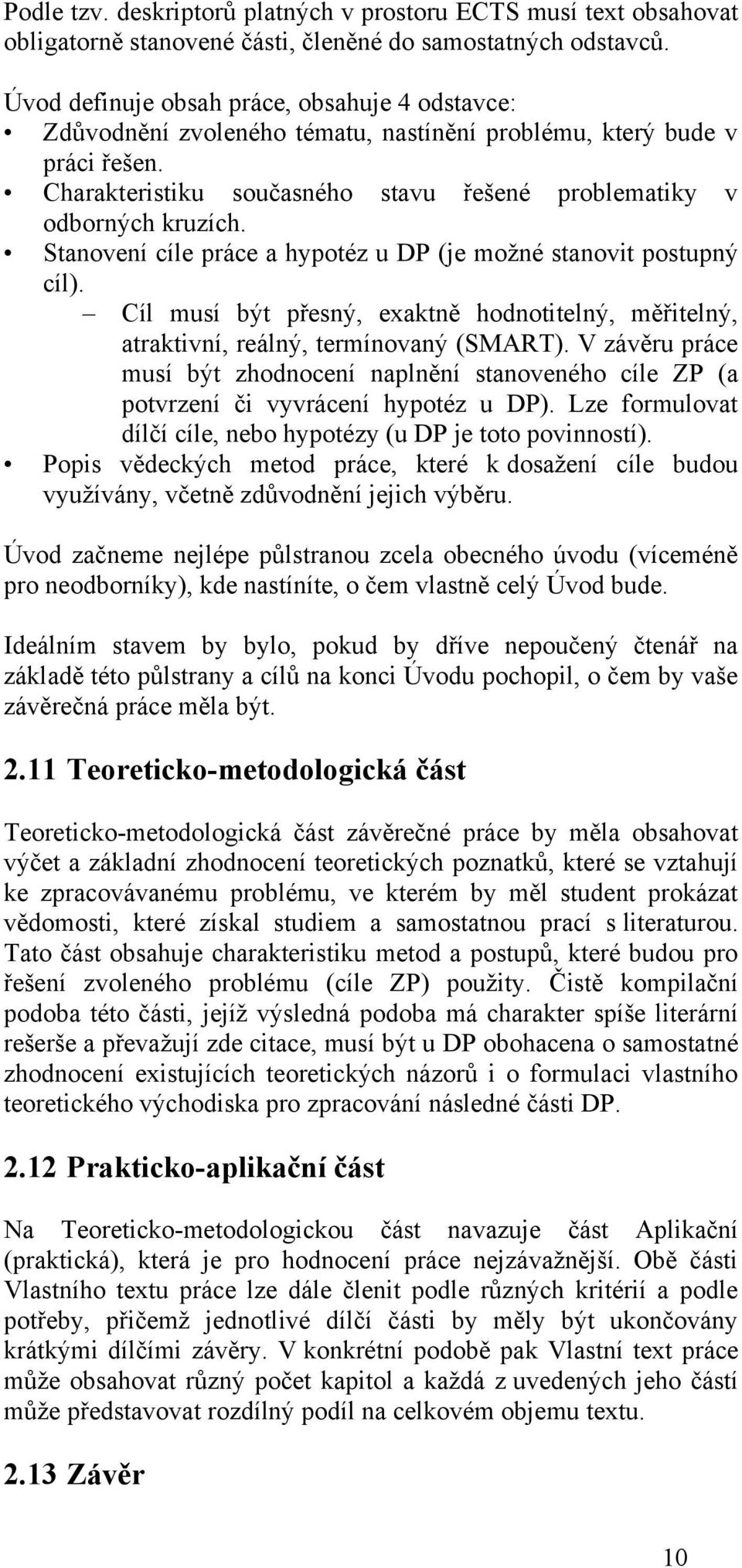 Stanovení cíle práce a hypotéz u DP (je možné stanovit postupný cíl). Cíl musí být přesný, exaktně hodnotitelný, měřitelný, atraktivní, reálný, termínovaný (SMART).