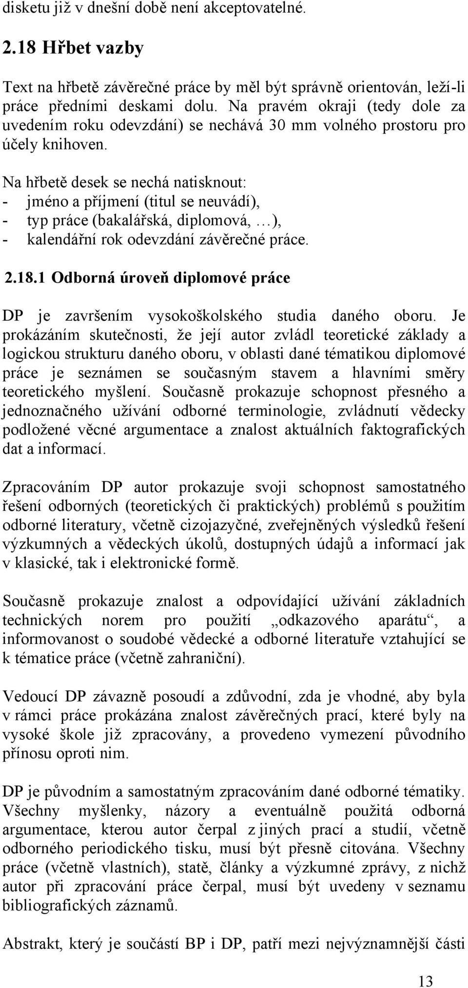 Na hřbetě desek se nechá natisknout: - jméno a příjmení (titul se neuvádí), - typ práce (bakalářská, diplomová, ), - kalendářní rok odevzdání závěrečné práce. 2.18.