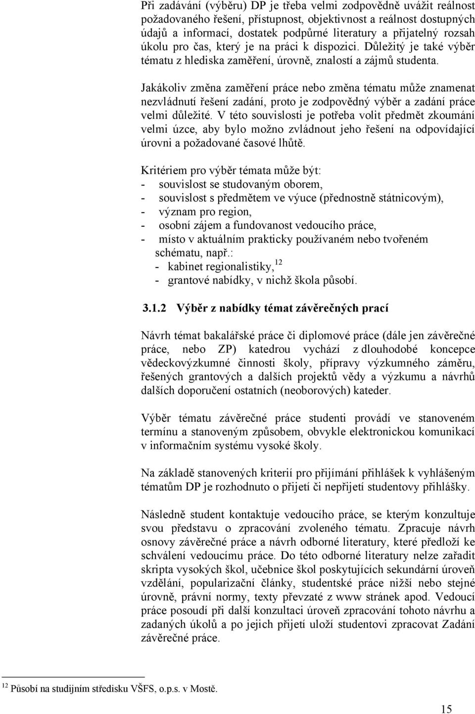 Jakákoliv změna zaměření práce nebo změna tématu může znamenat nezvládnutí řešení zadání, proto je zodpovědný výběr a zadání práce velmi důležité.