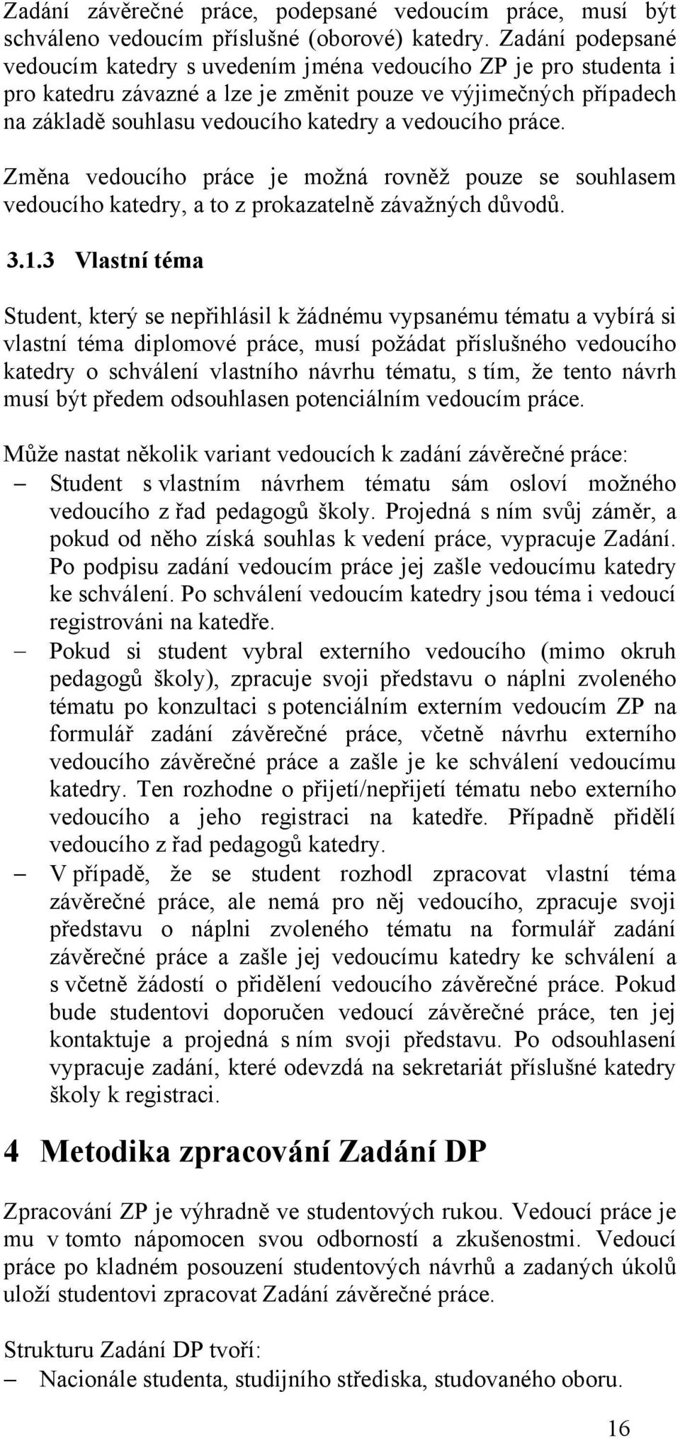 práce. Změna vedoucího práce je možná rovněž pouze se souhlasem vedoucího katedry, a to z prokazatelně závažných důvodů. 3.1.