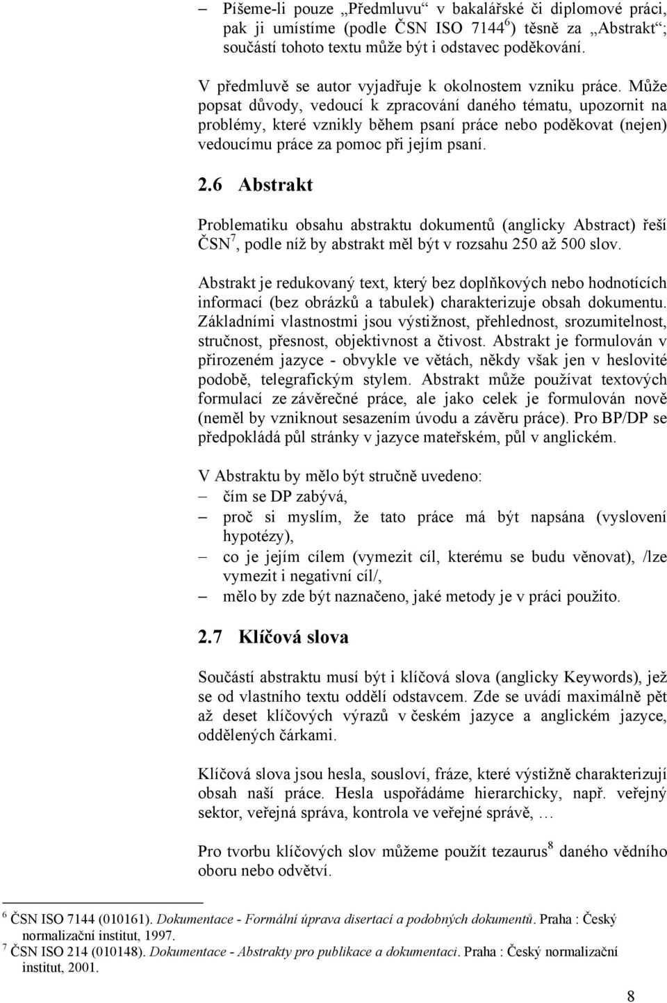 Může popsat důvody, vedoucí k zpracování daného tématu, upozornit na problémy, které vznikly během psaní práce nebo poděkovat (nejen) vedoucímu práce za pomoc při jejím psaní. 2.