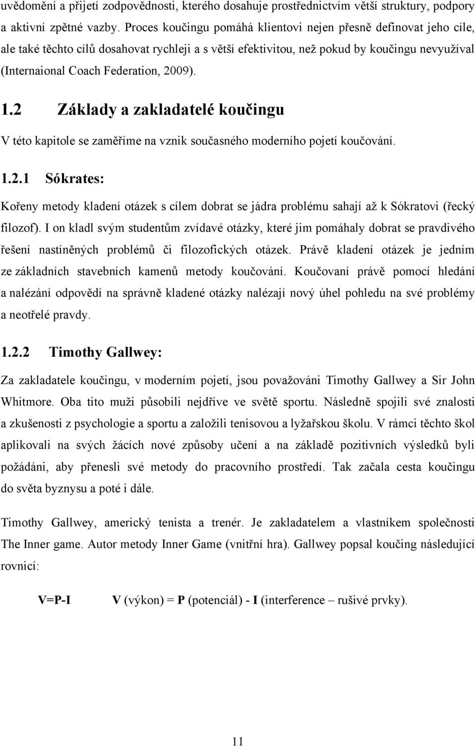 2009). 1.2 Základy a zakladatelé koučingu V této kapitole se zaměříme na vznik současného moderního pojetí koučování. 1.2.1 Sókrates: Kořeny metody kladení otázek s cílem dobrat se jádra problému sahají aţ k Sókratovi (řecký filozof).