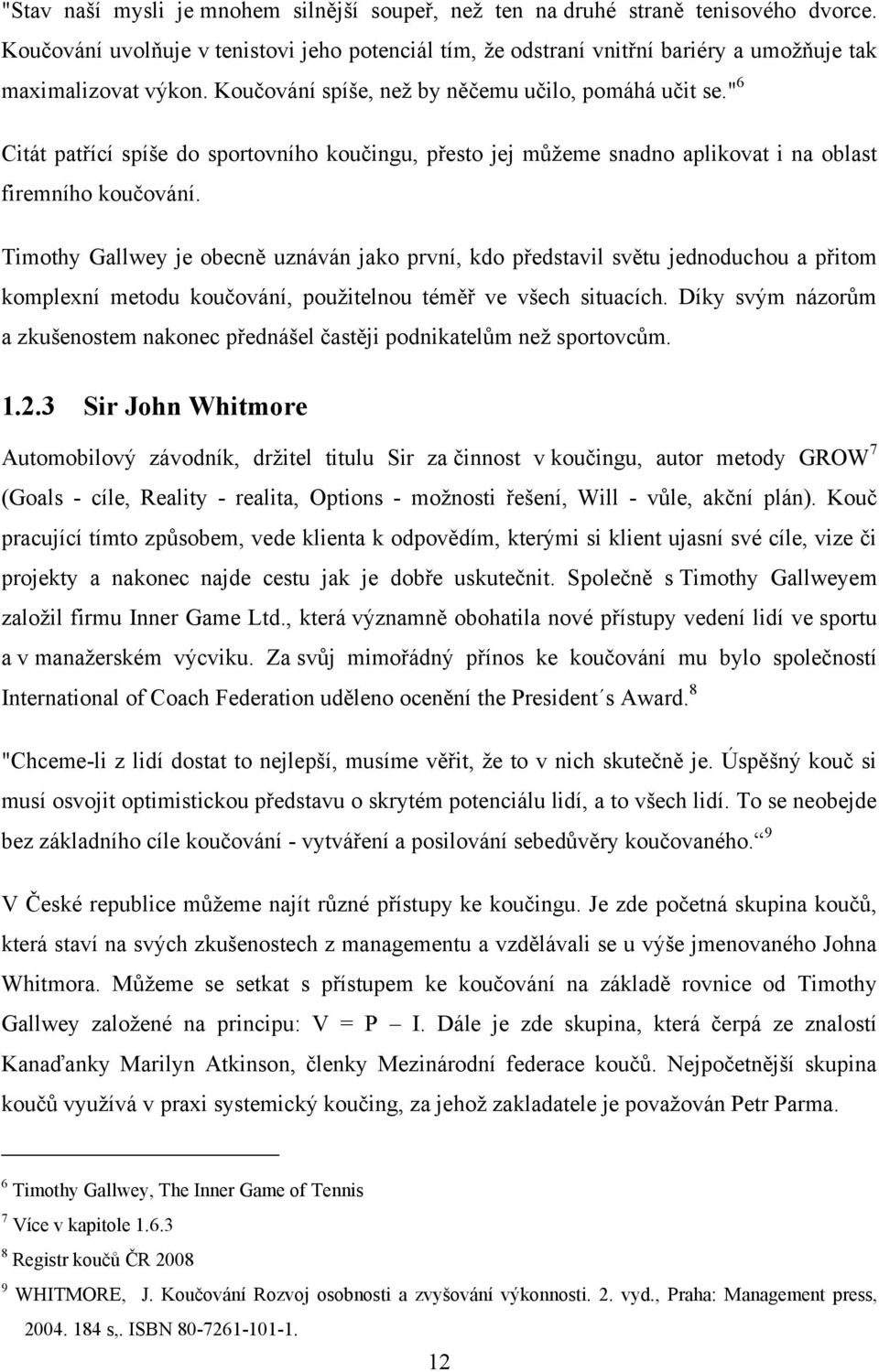 " 6 Citát patřící spíše do sportovního koučingu, přesto jej můţeme snadno aplikovat i na oblast firemního koučování.