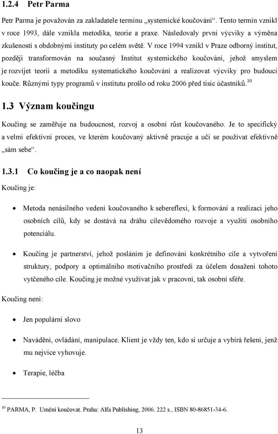 V roce 1994 vznikl v Praze odborný institut, později transformován na současný Institut systemického koučování, jehoţ smyslem je rozvíjet teorii a metodiku systematického koučování a realizovat