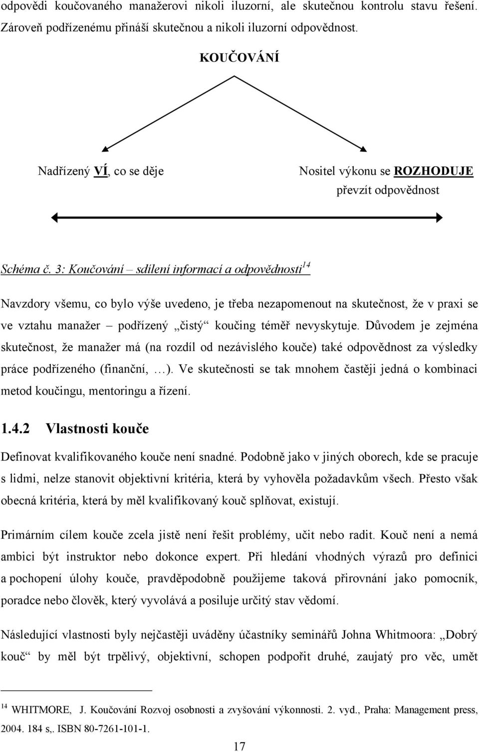 3: Koučování sdílení informací a odpovědnosti 14 Navzdory všemu, co bylo výše uvedeno, je třeba nezapomenout na skutečnost, ţe v praxi se ve vztahu manaţer podřízený čistý koučing téměř nevyskytuje.