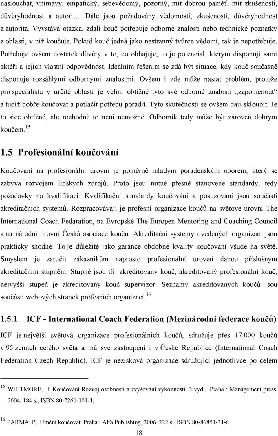 Potřebuje ovšem dostatek důvěry v to, co obhajuje, to je potenciál, kterým disponují sami aktéři a jejich vlastní odpovědnost.