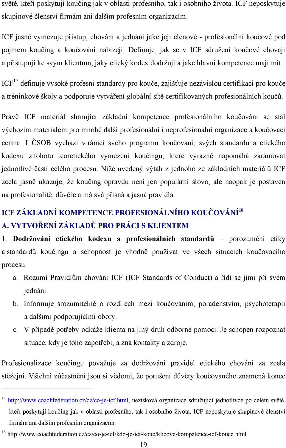 Definuje, jak se v ICF sdruţení koučové chovají a přistupují ke svým klientům, jaký etický kodex dodrţují a jaké hlavní kompetence mají mít.