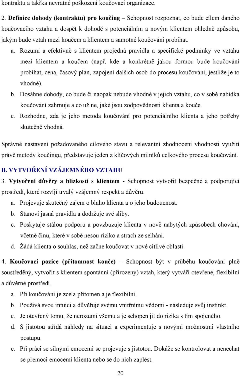 klientem a samotné koučování probíhat. a. Rozumí a efektivně s klientem projedná pravidla a specifické podmínky ve vztahu mezi klientem a koučem (např.