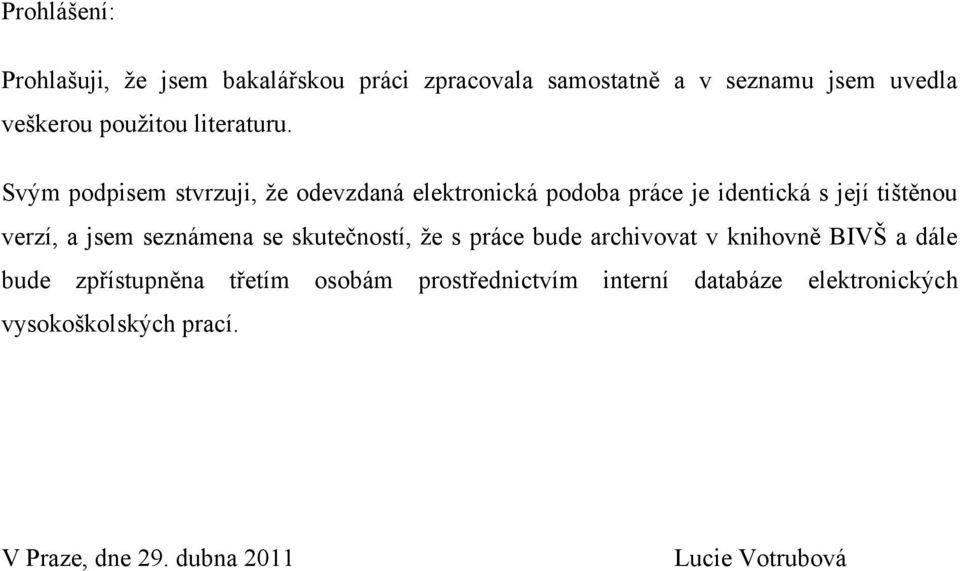 Svým podpisem stvrzuji, ţe odevzdaná elektronická podoba práce je identická s její tištěnou verzí, a jsem