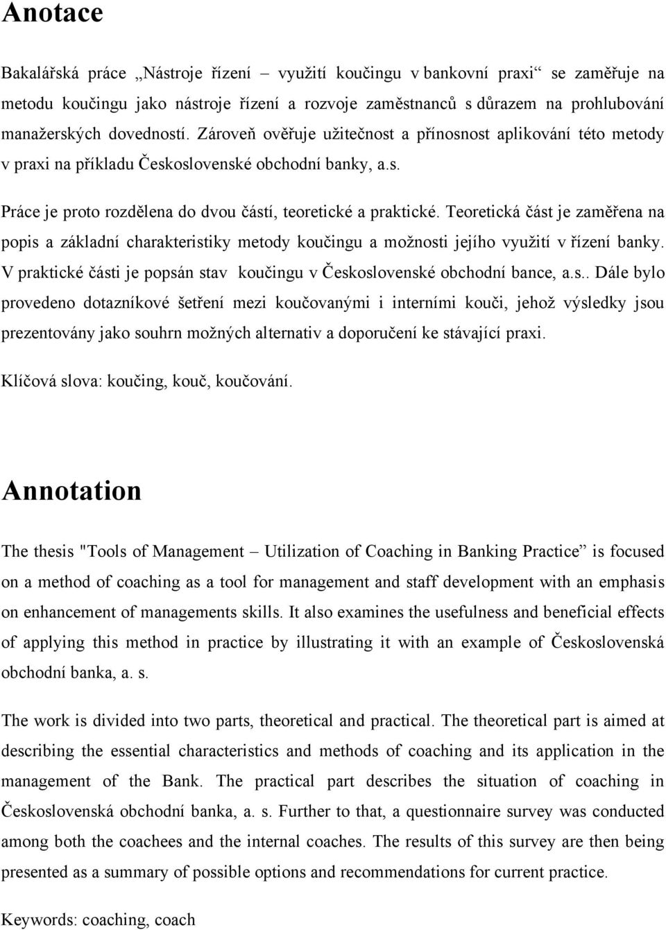 Teoretická část je zaměřena na popis a základní charakteristiky metody koučingu a moţnosti jejího vyuţití v řízení banky. V praktické části je popsán stav koučingu v Československé obchodní bance, a.