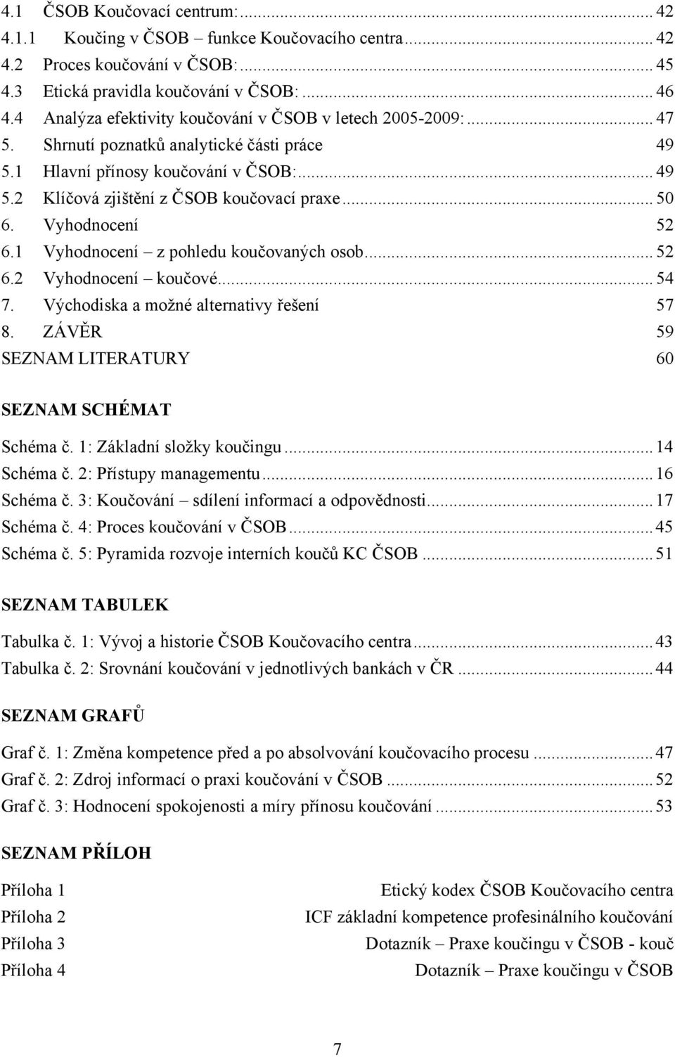 .. 50 6. Vyhodnocení 52 6.1 Vyhodnocení z pohledu koučovaných osob... 52 6.2 Vyhodnocení koučové... 54 7. Východiska a moţné alternativy řešení 57 8.