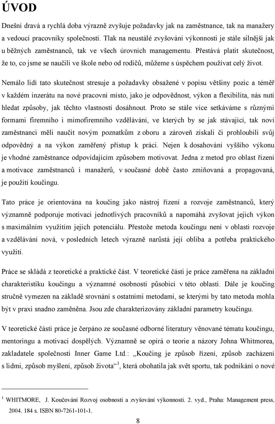 Přestává platit skutečnost, ţe to, co jsme se naučili ve škole nebo od rodičů, můţeme s úspěchem pouţívat celý ţivot.