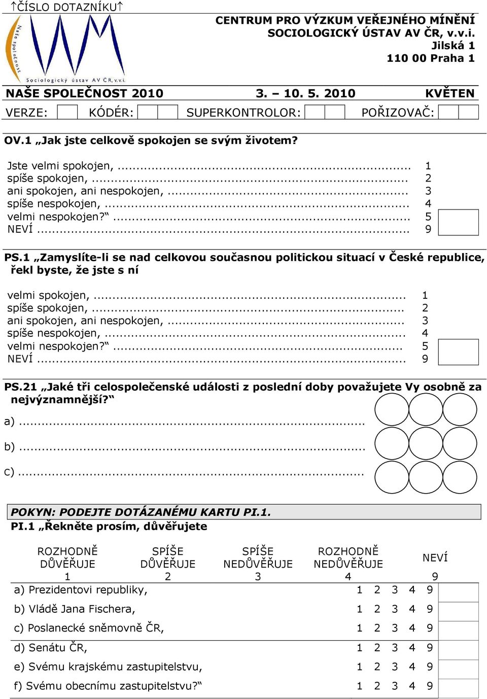 1 Zamyslíte-li se nad celkovou současnou politickou situací v České republice, řekl byste, že jste s ní velmi spokojen,... 1 spíše spokojen,... 2 ani spokojen, ani nespokojen,... 3 spíše nespokojen,.