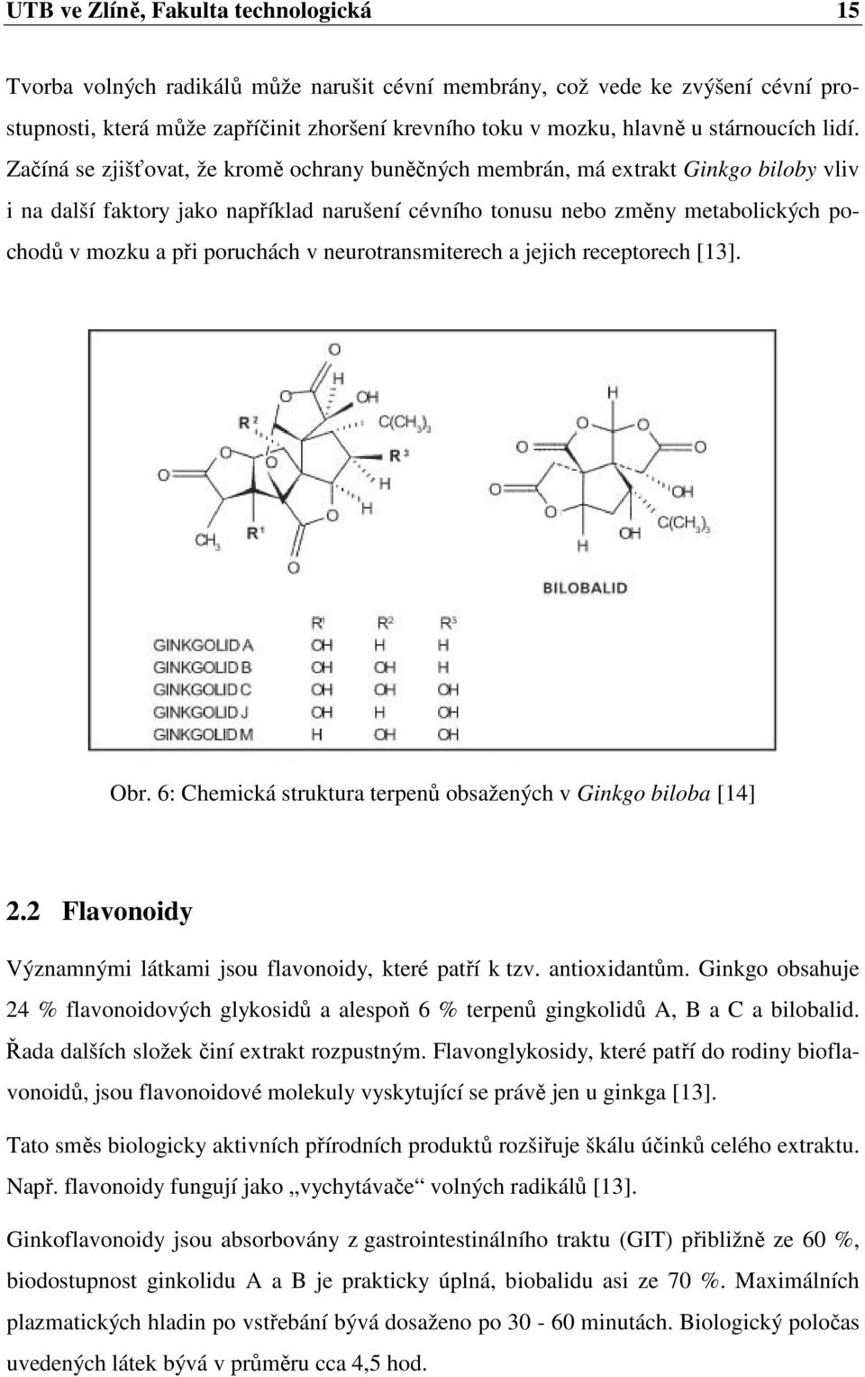 Začíná se zjišťovat, že kromě ochrany buněčných membrán, má extrakt Ginkgo biloby vliv i na další faktory jako například narušení cévního tonusu nebo změny metabolických pochodů v mozku a při
