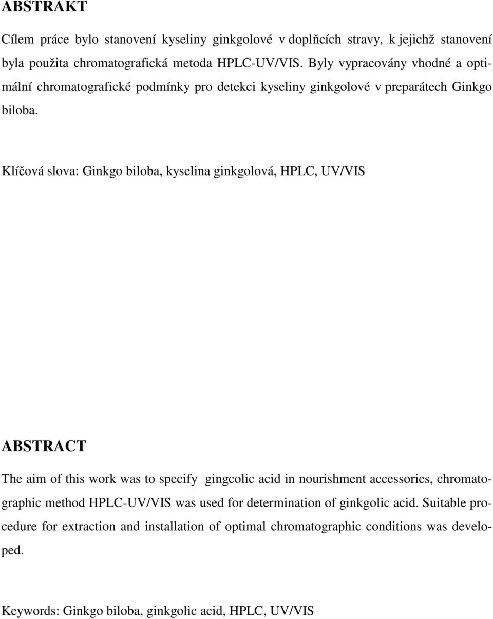 Klíčová slova: Ginkgo biloba, kyselina ginkgolová, HPLC, UV/VIS ABSTRACT The aim of this work was to specify gingcolic acid in nourishment accessories,