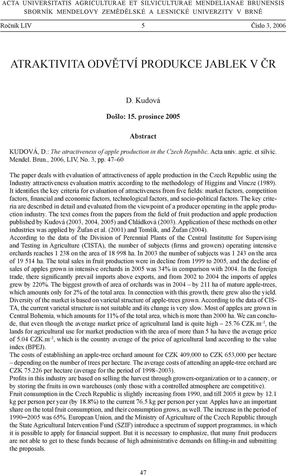 47 60 The paper deals with evaluation of attractiveness of apple production in the Czech Republic using the Industry attractiveness evaluation matrix according to the methodology of Higgins and