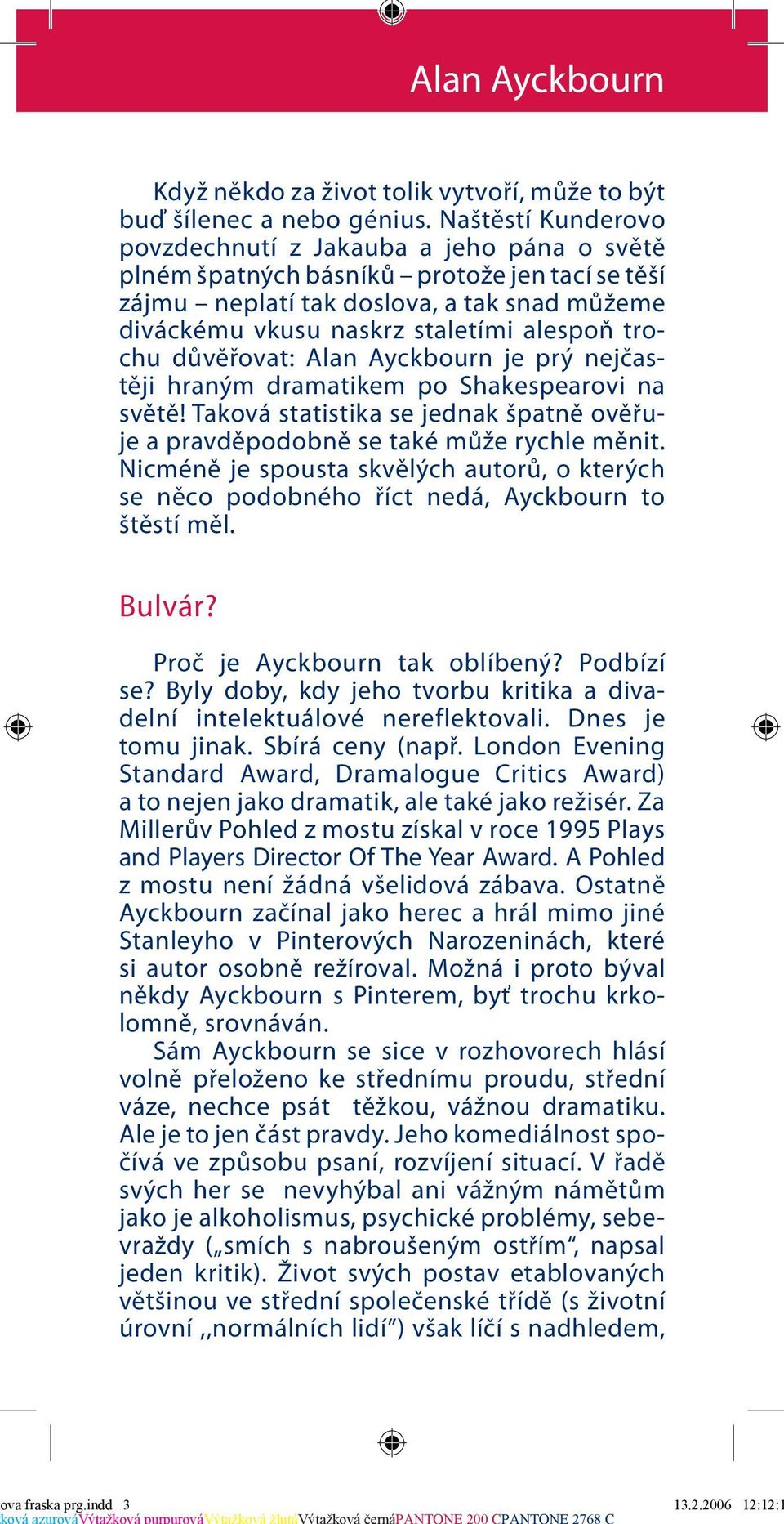 trochu důvěřovat: Alan Ayckbourn je prý nejčastěji hraným dramatikem po Shakespearovi na světě! Taková statistika se jednak špatně ověřuje a pravděpodobně se také může rychle měnit.