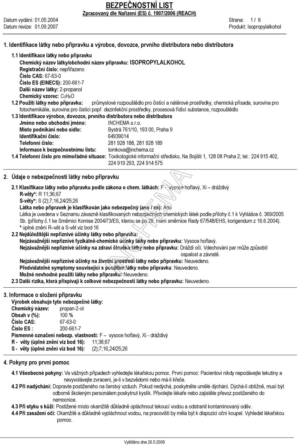 2-propanol Chemický vzorec: C3H8O 1.2 Použití látky nebo přípravku: průmyslové rozpouštědlo pro čistící a nátěrové prostředky, chemická přísada, surovina pro fotochemikálie, surovina pro čistící popř.