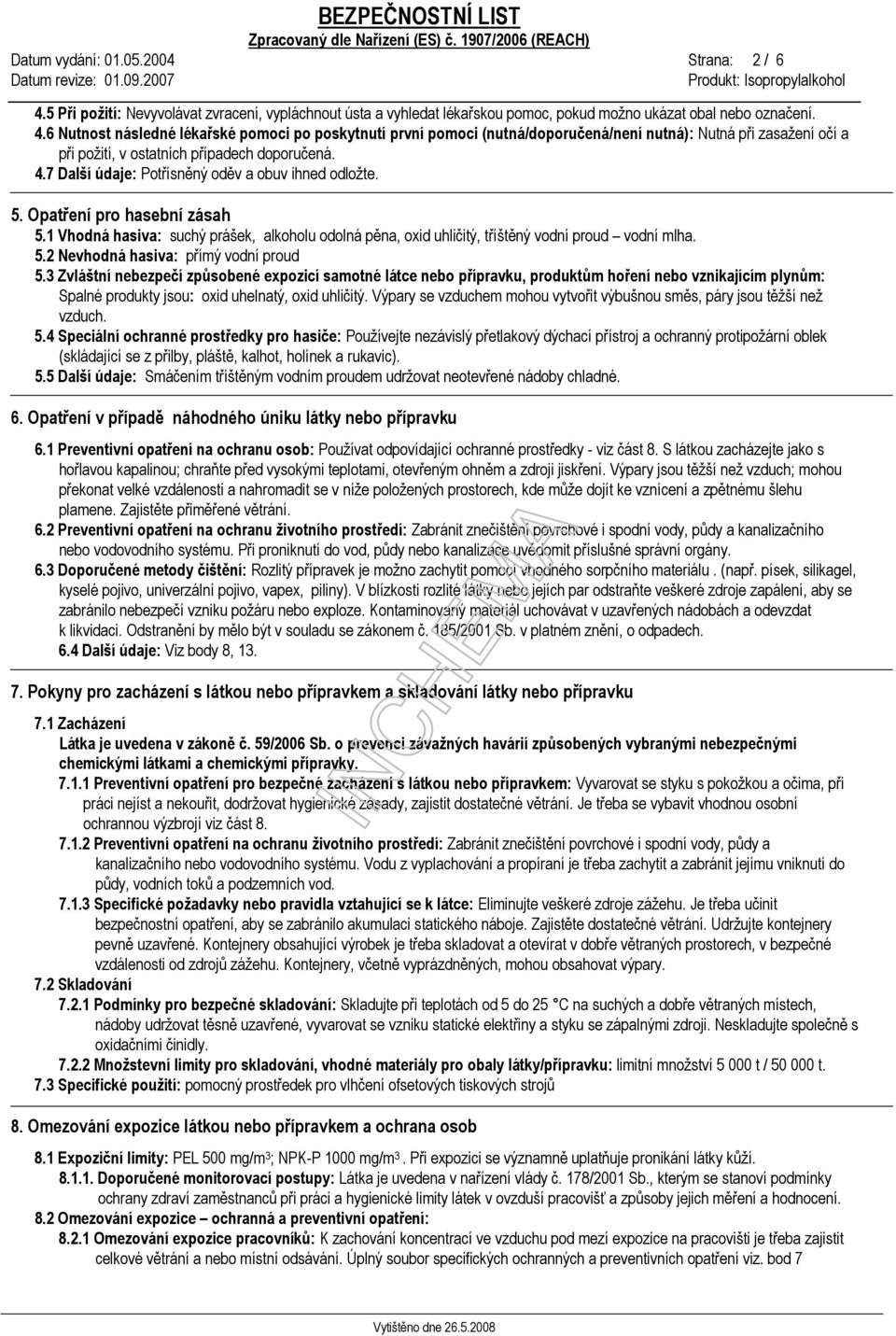 6 Nutnost následné lékařské pomoci po poskytnutí první pomoci (nutná/doporučená/není nutná): Nutná při zasažení očí a při požití, v ostatních případech doporučená. 4.