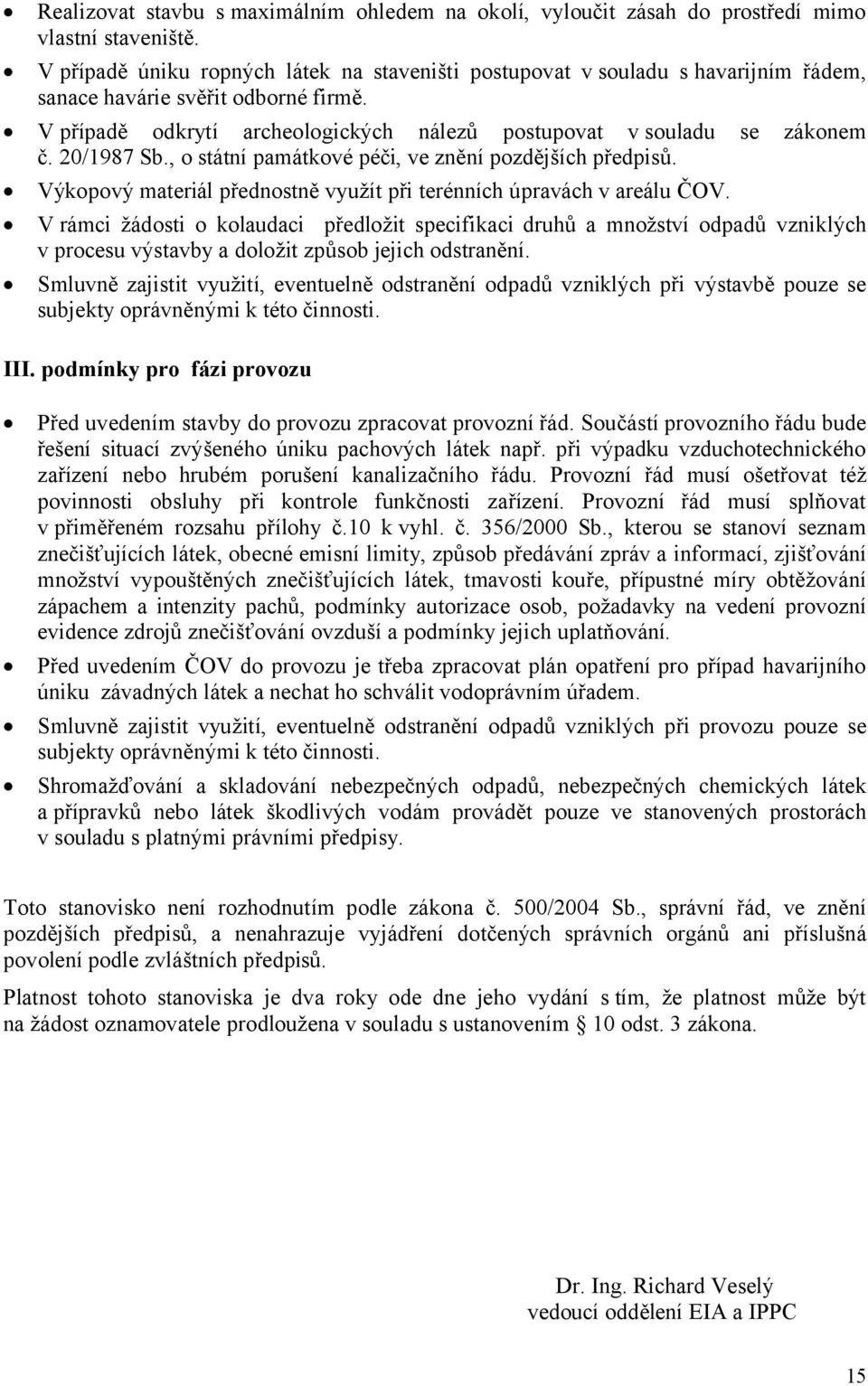 20/1987 Sb., o státní památkové péči, ve znění pozdějších předpisů. Výkopový materiál přednostně využít při terénních úpravách v areálu ČOV.