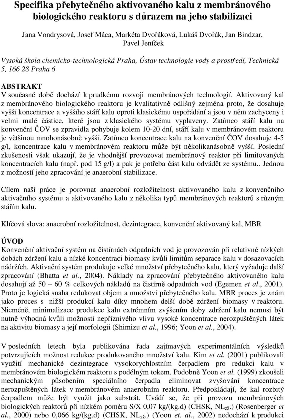 Aktivovaný kal z membránového biologického reaktoru je kvalitativně odlišný zejména proto, že dosahuje vyšší koncentrace a vyššího stáří kalu oproti klasickému uspořádání a jsou v něm zachyceny i