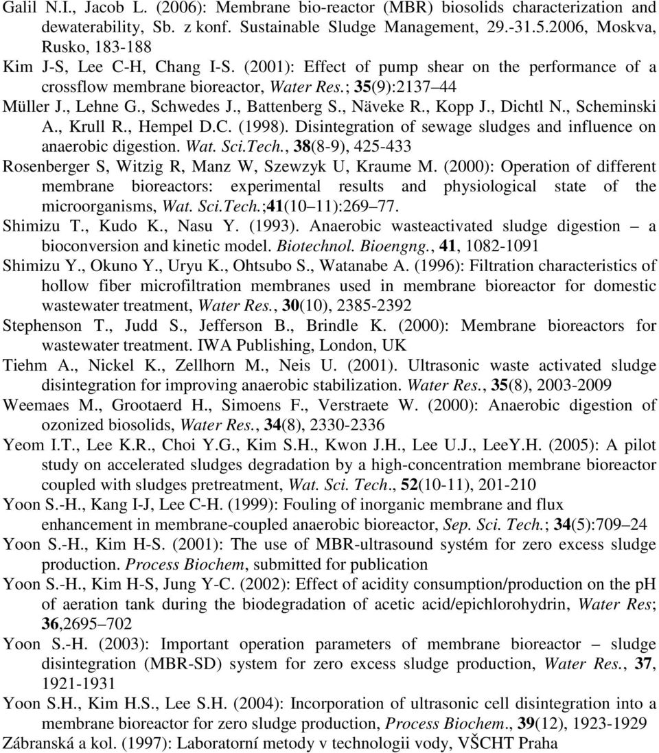 , Battenberg S., Näveke R., Kopp J., Dichtl N., Scheminski A., Krull R., Hempel D.C. (1998). Disintegration of sewage sludges and influence on anaerobic digestion. Wat. Sci.Tech.