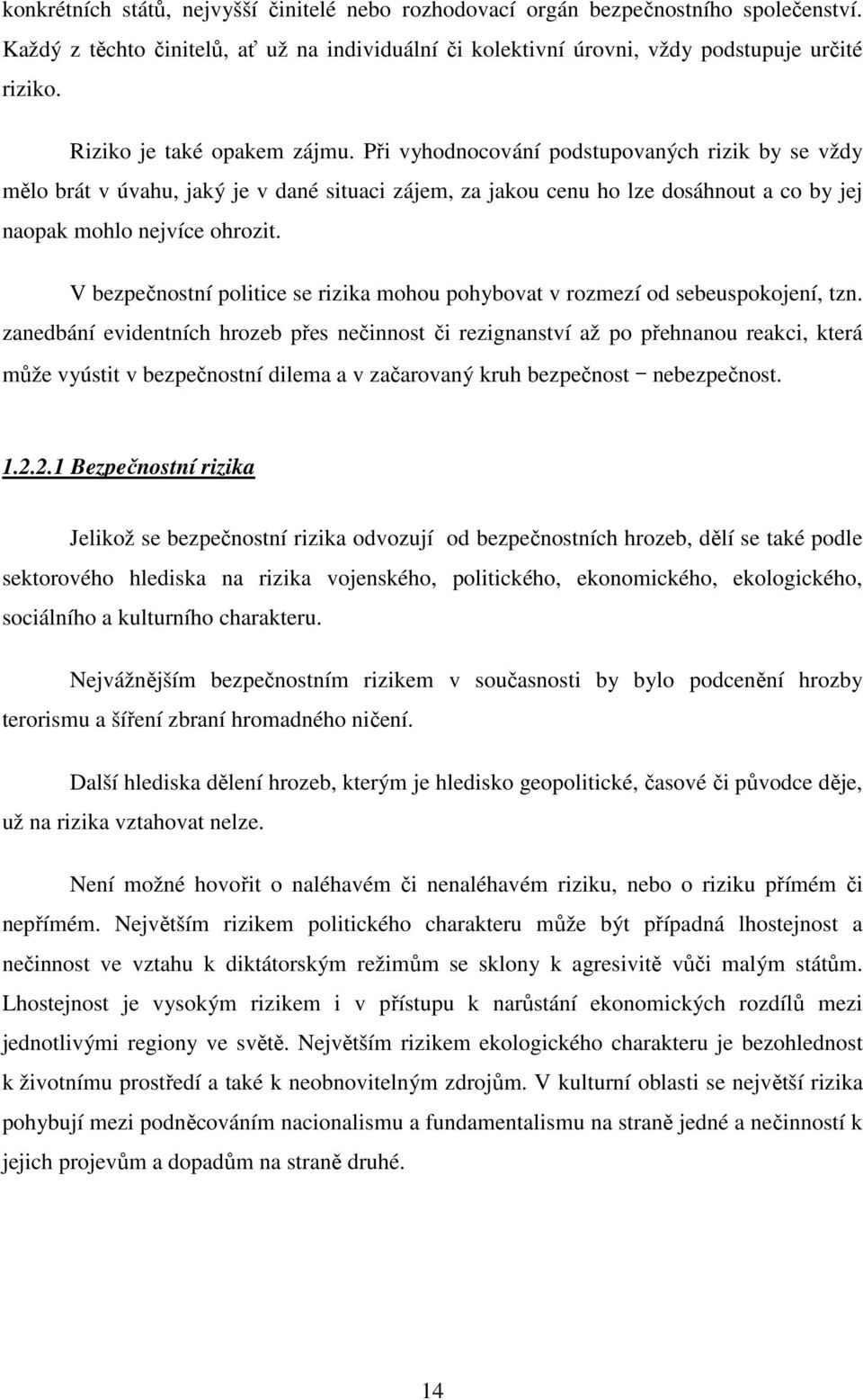 V bezpečnostní politice se rizika mohou pohybovat v rozmezí od sebeuspokojení, tzn.