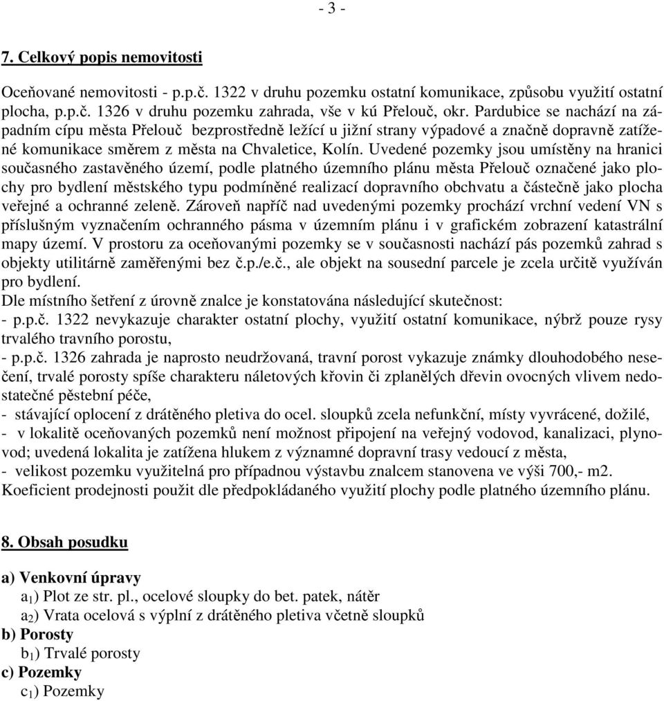 Uvedené pozemky jsou umístěny na hranici současného zastavěného území, podle platného územního plánu města Přelouč označené jako plochy pro bydlení městského typu podmíněné realizací dopravního