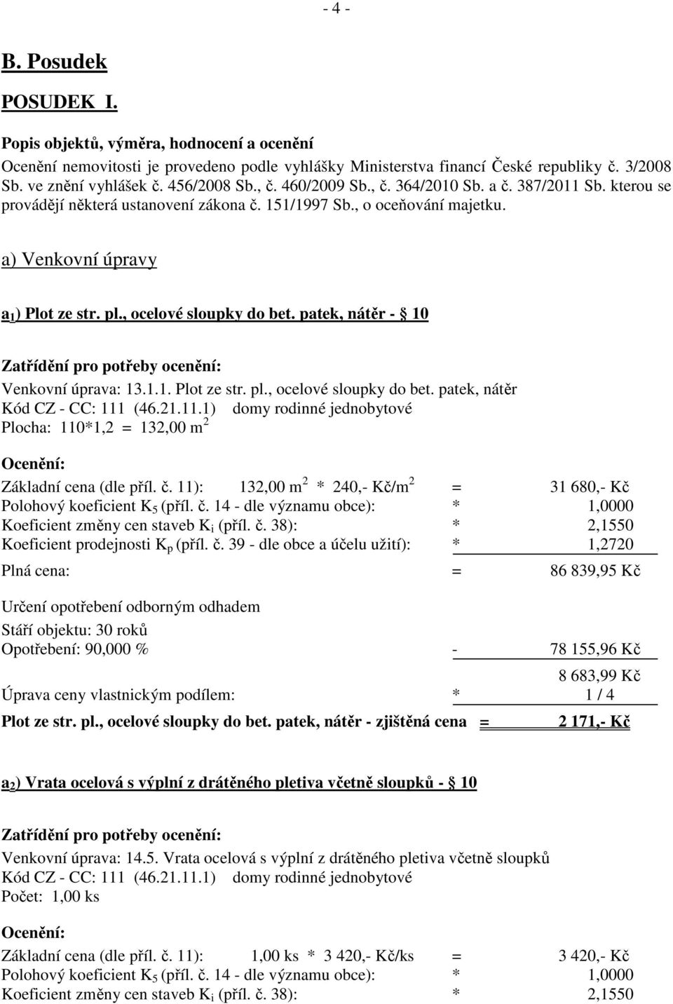 , ocelové sloupky do bet. patek, nátěr - 10 Zatřídění pro potřeby ocenění: Venkovní úprava: 13.1.1. Plot ze str. pl., ocelové sloupky do bet. patek, nátěr Kód CZ - CC: 111