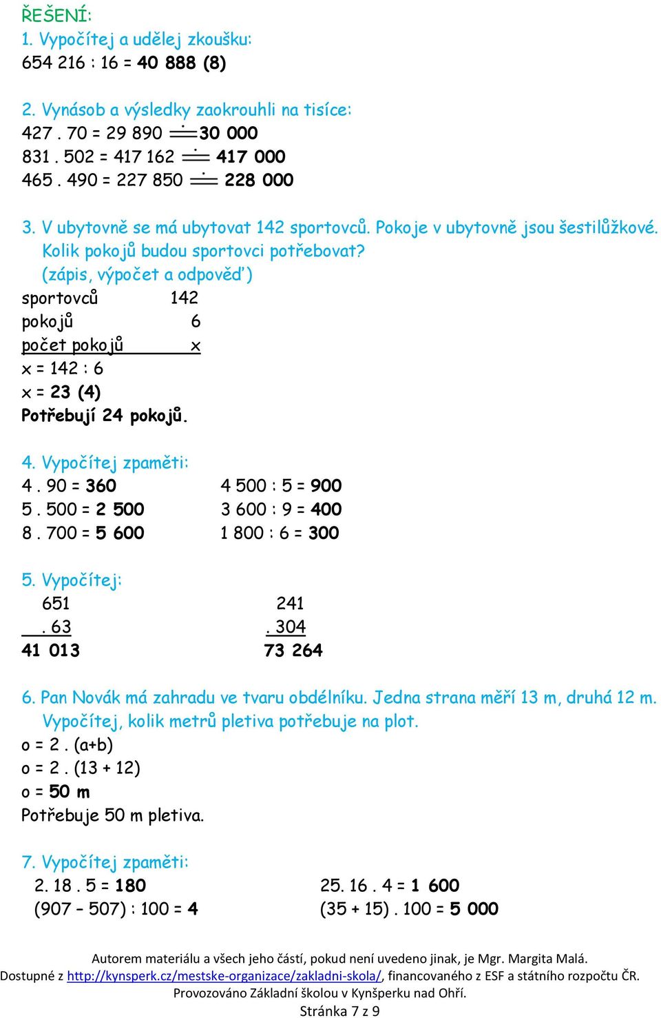 (zápis, výpočet a odpověď) sportovců 142 pokojů 6 počet pokojů x x = 142 : 6 x = 23 (4) Potřebují 24 pokojů. 4. Vypočítej zpaměti: 4. 90 = 360 4 500 : 5 = 900 5. 500 = 2 500 3 600 : 9 = 400 8.