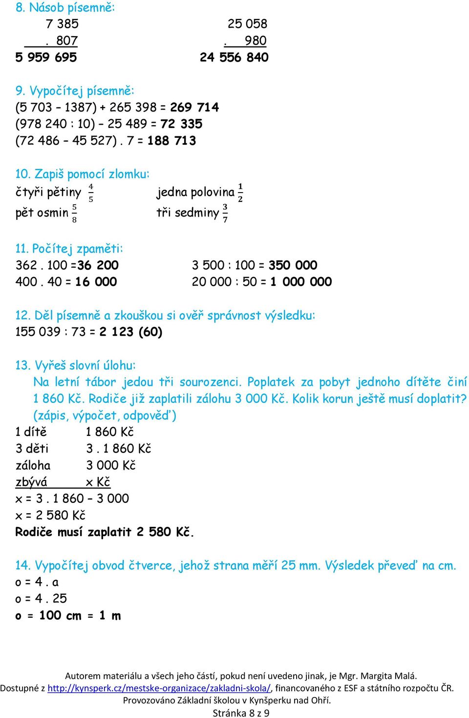 Děl písemně a zkouškou si ověř správnost výsledku: 155 039 : 73 = 2 123 (60) 13. Vyřeš slovní úlohu: Na letní tábor jedou tři sourozenci. Poplatek za pobyt jednoho dítěte činí 1 860 Kč.