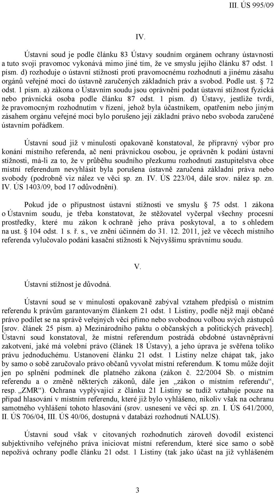 a) zákona o Ústavním soudu jsou oprávněni podat ústavní stížnost fyzická nebo právnická osoba podle článku 87 odst. 1 písm.