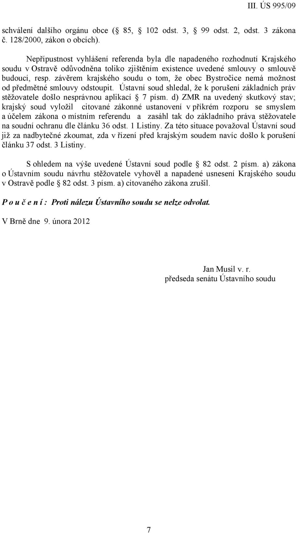 závěrem krajského soudu o tom, že obec Bystročice nemá možnost od předmětné smlouvy odstoupit. Ústavní soud shledal, že k porušení základních práv stěžovatele došlo nesprávnou aplikací 7 písm.