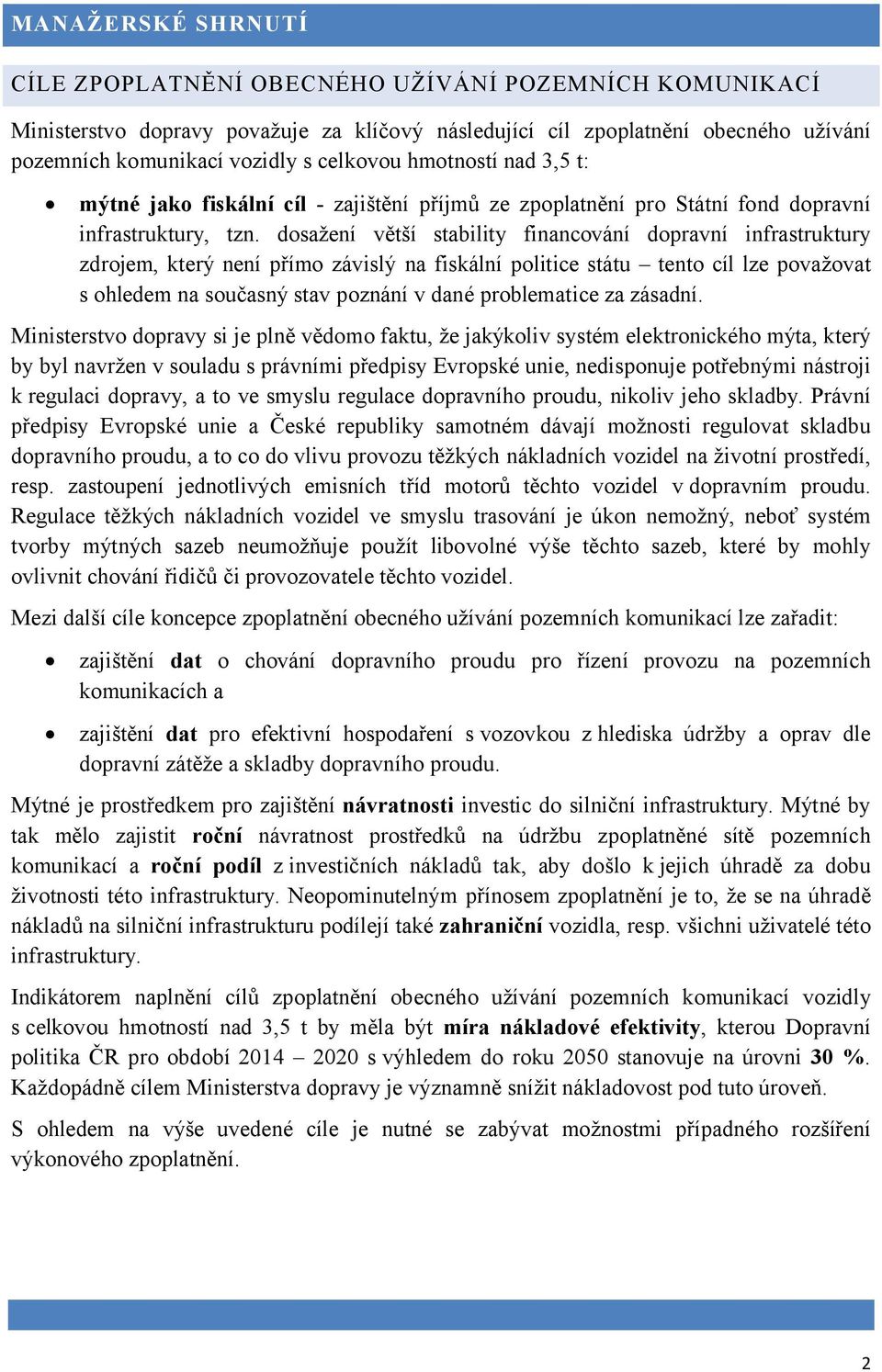 dosažení větší stability financování dopravní infrastruktury zdrojem, který není přímo závislý na fiskální politice státu tento cíl lze považovat s ohledem na současný stav poznání v dané