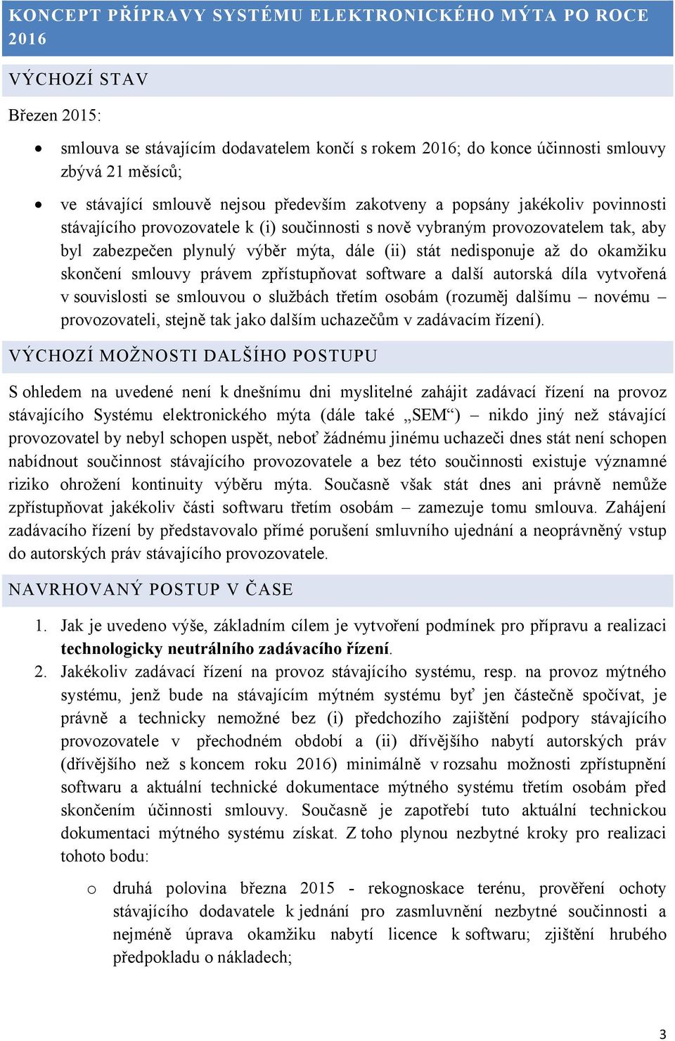 nedisponuje až do okamžiku skončení smlouvy právem zpřístupňovat software a další autorská díla vytvořená v souvislosti se smlouvou o službách třetím osobám (rozuměj dalšímu novému provozovateli,