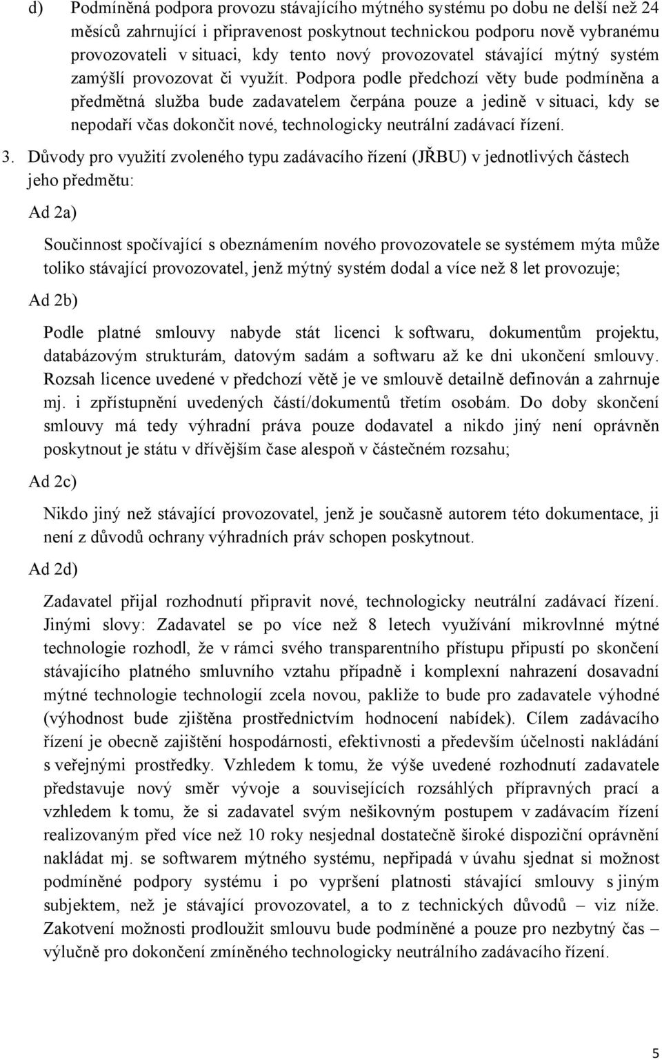 Podpora podle předchozí věty bude podmíněna a předmětná služba bude zadavatelem čerpána pouze a jedině v situaci, kdy se nepodaří včas dokončit nové, technologicky neutrální zadávací řízení. 3.