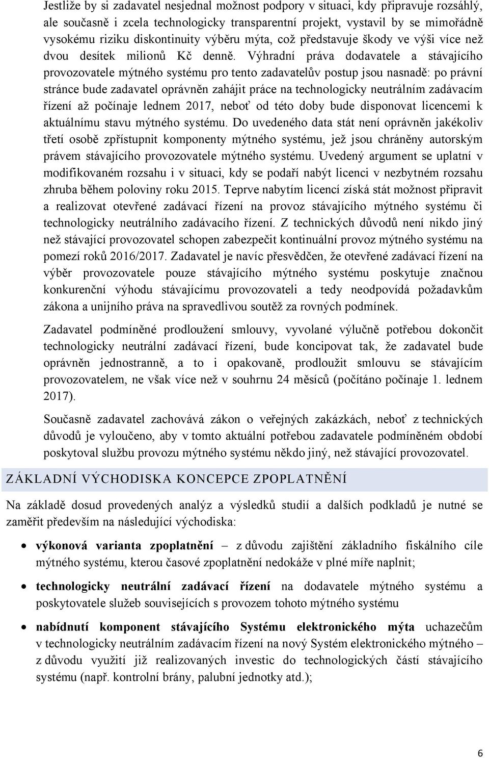 Výhradní práva dodavatele a stávajícího provozovatele mýtného systému pro tento zadavatelův postup jsou nasnadě: po právní stránce bude zadavatel oprávněn zahájit práce na technologicky neutrálním