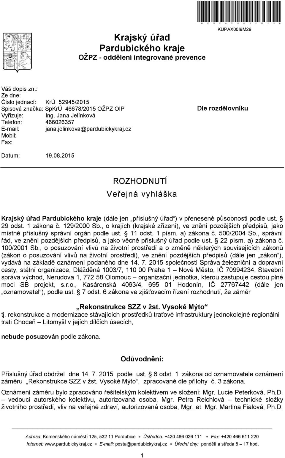 cz Mobil: Fax: Dle rozdělovníku Datum: 19.08.2015 ROZHODNUTÍ Veřejná vyhláška Krajský úřad Pardubického kraje (dále jen příslušný úřad ) v přenesené působnosti podle ust. 29 odst. 1 zákona č.