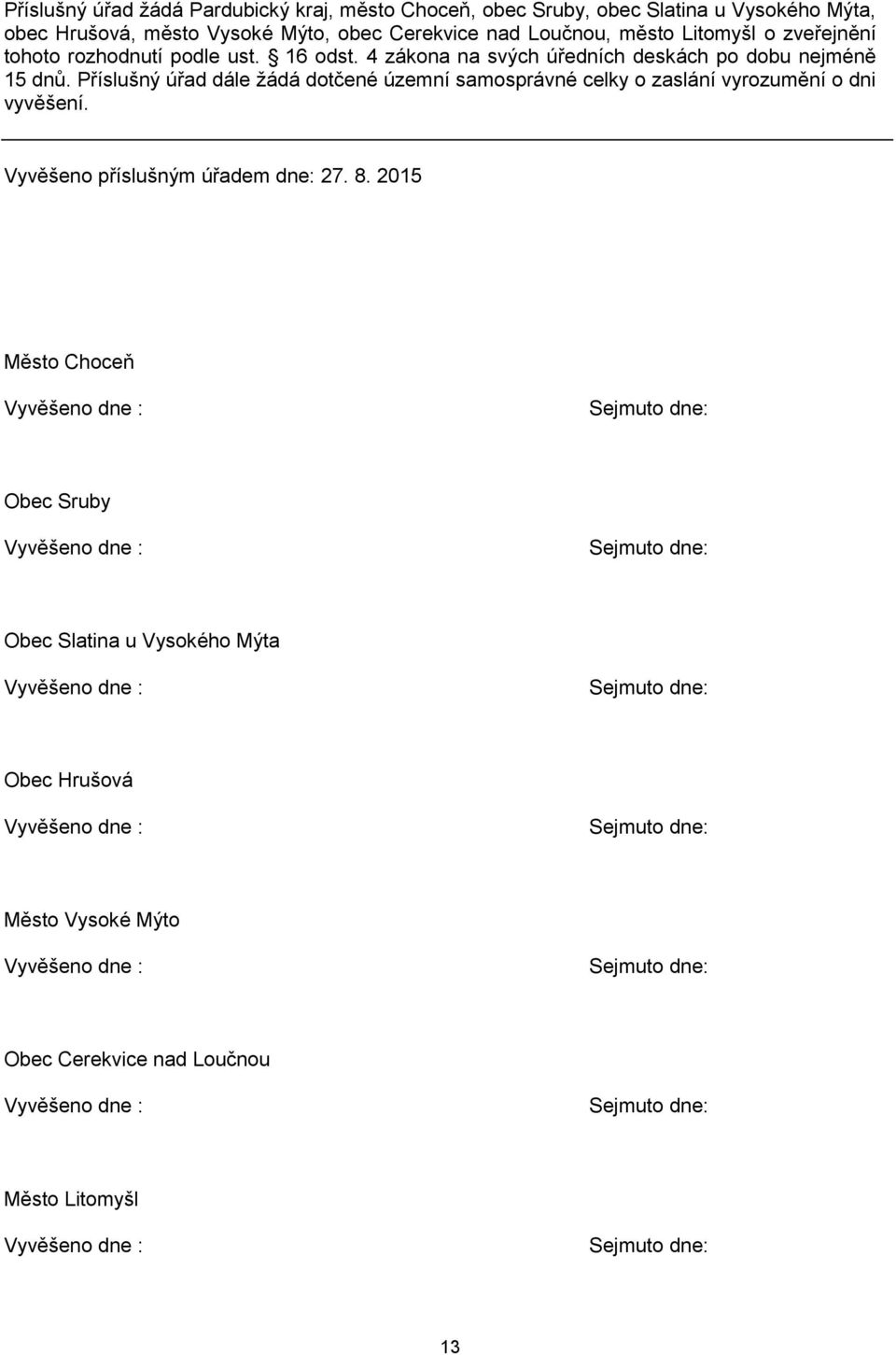 Příslušný úřad dále žádá dotčené územní samosprávné celky o zaslání vyrozumění o dni vyvěšení. Vyvěšeno příslušným úřadem dne: 27. 8.