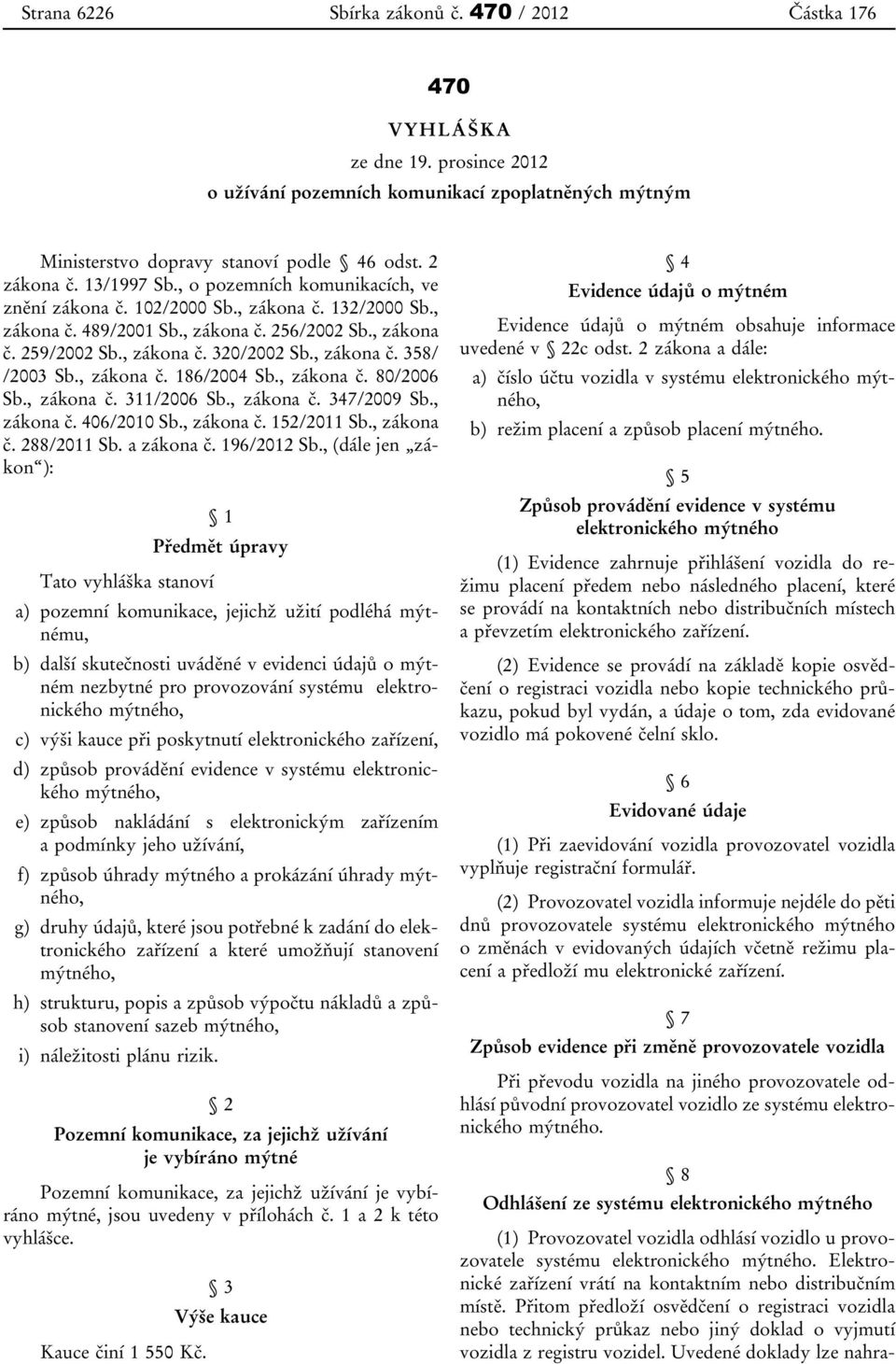 , zákona č. 358/ /2003 Sb., zákona č. 186/2004 Sb., zákona č. 80/2006 Sb., zákona č. 311/2006 Sb., zákona č. 347/2009 Sb., zákona č. 406/2010 Sb., zákona č. 152/2011 Sb., zákona č. 288/2011 Sb.