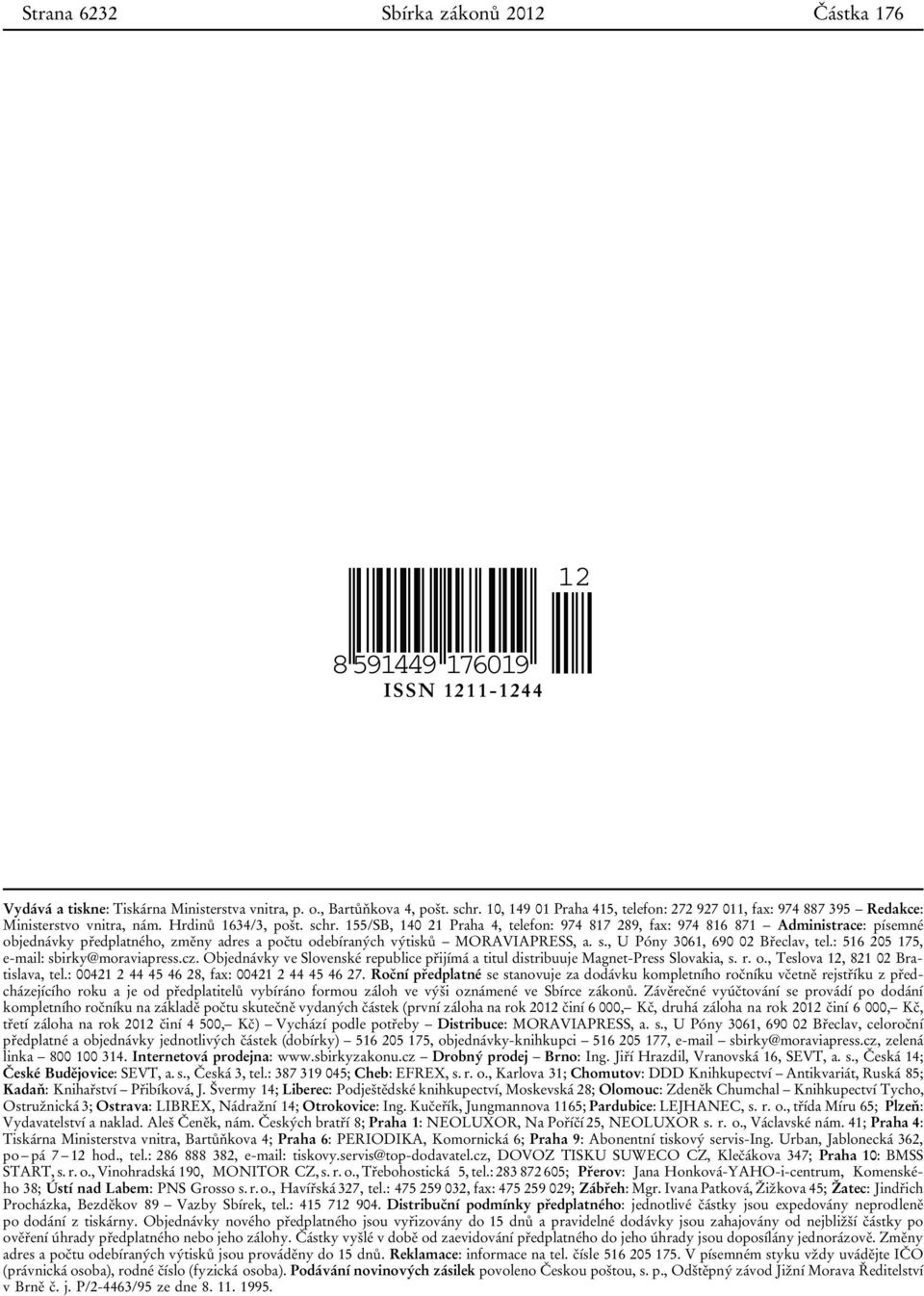 155/SB, 140 21 Praha 4, telefon: 974 817 289, fax: 974 816 871 Administrace: písemné objednávky předplatného, změny adres a počtu odebíraných výtisků MORAVIAPRESS, a. s.