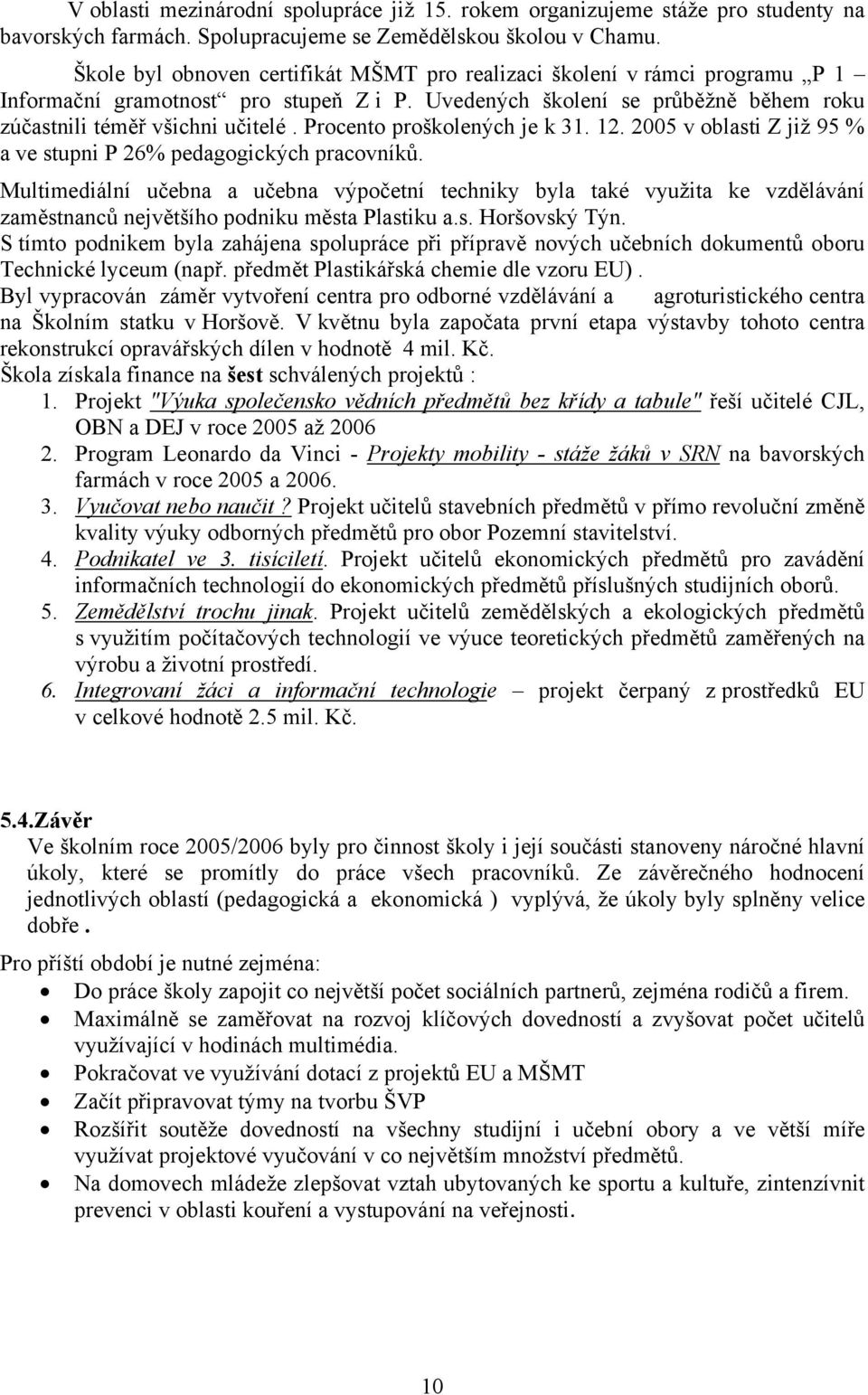 Procento proškolených je k 31. 12. 2005 v oblasti Z již 95 % a ve stupni P 26% pedagogických pracovníků.