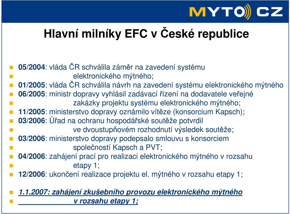 Úřad na ochranu hospodářské soutěže potvrdil ve dvoustupňovém rozhodnutí výsledek soutěže; 03/2006: ministerstvo dopravy podepsalo smlouvu s konsorciem společností Kapsch a PVT; 04/2006: zahájení