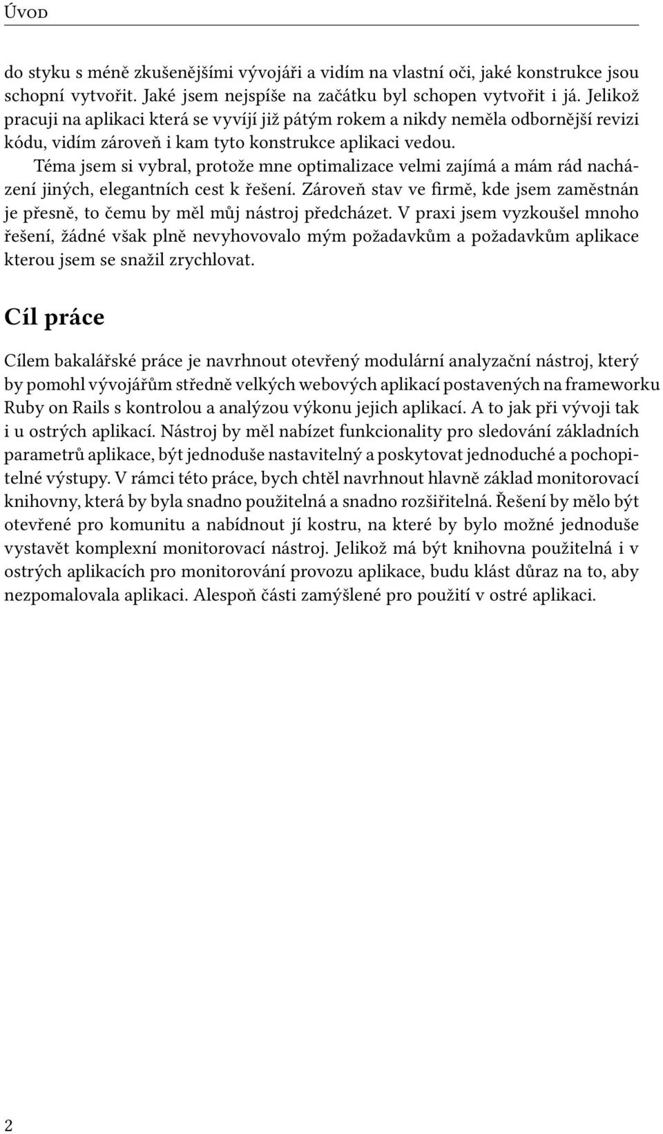 Téma jsem si vybral, protože mne optimalizace velmi zajímá a mám rád nacházení jiných, elegantních cest k řešení.