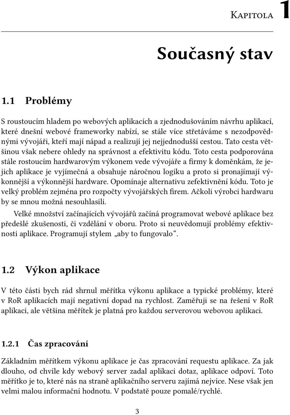 realizují jej nejjednodušší cestou. Tato cesta většinou však nebere ohledy na správnost a efektivitu kódu.