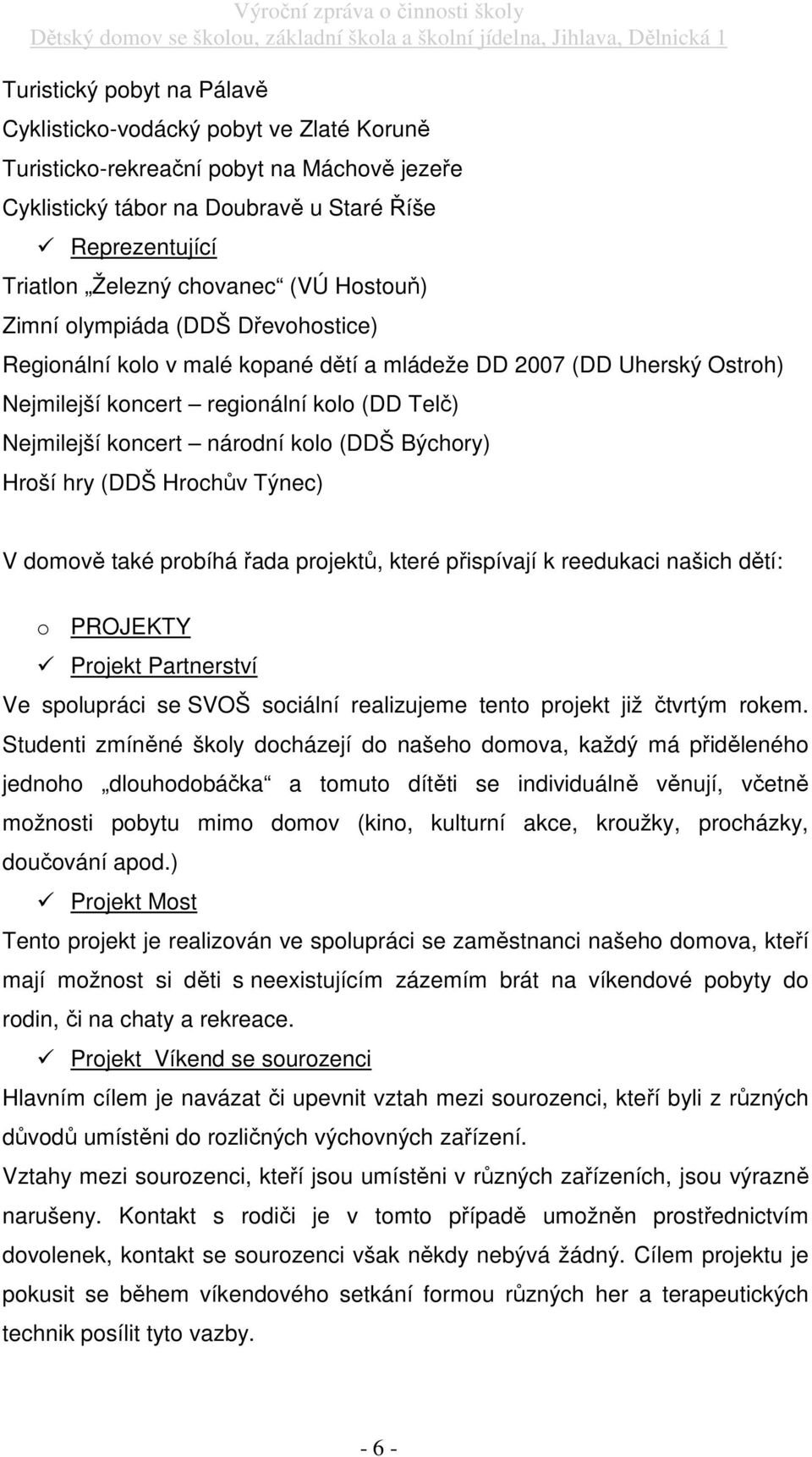 (DDŠ Býchory) Hroší hry (DDŠ Hrochův Týnec) V domově také probíhá řada projektů, které přispívají k reedukaci našich dětí: o PROJEKTY Projekt Partnerství Ve spolupráci se SVOŠ sociální realizujeme