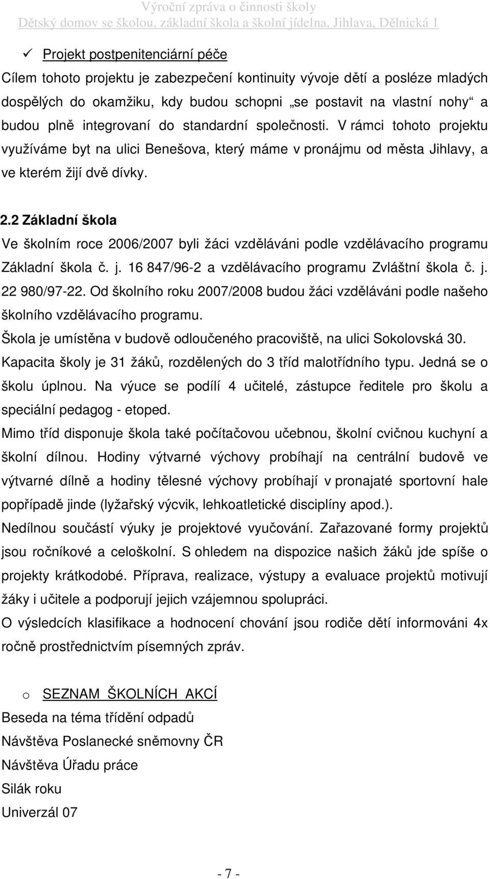 2 Základní škola Ve školním roce 2006/2007 byli žáci vzděláváni podle vzdělávacího programu Základní škola č. j. 16 847/96-2 a vzdělávacího programu Zvláštní škola č. j. 22 980/97-22.