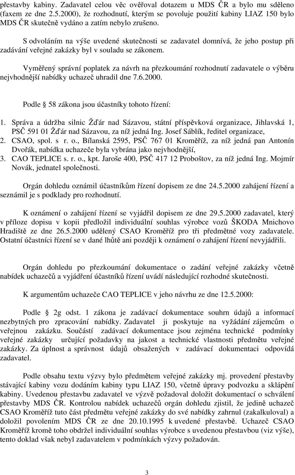 S odvoláním na výše uvedené skutečnosti se zadavatel domnívá, že jeho postup při zadávání veřejné zakázky byl v souladu se zákonem.
