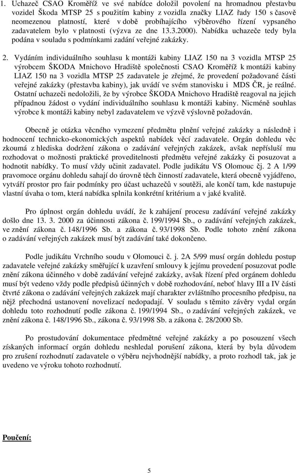 Vydáním individuálního souhlasu k montáži kabiny LIAZ 150 na 3 vozidla MTSP 25 výrobcem ŠKODA Mnichovo Hradiště společnosti CSAO Kroměříž k montáži kabiny LIAZ 150 na 3 vozidla MTSP 25 zadavatele je